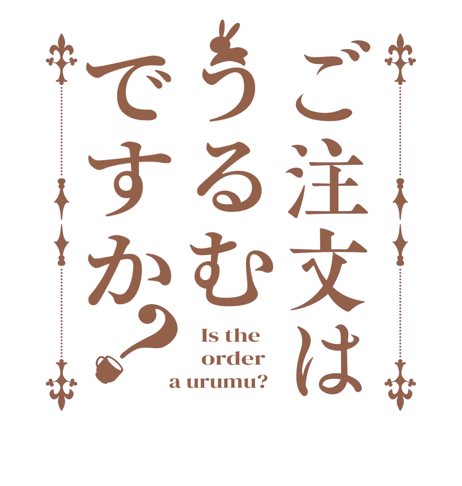 ご注文はうるむですか？  Is the      order    a urumu?  
