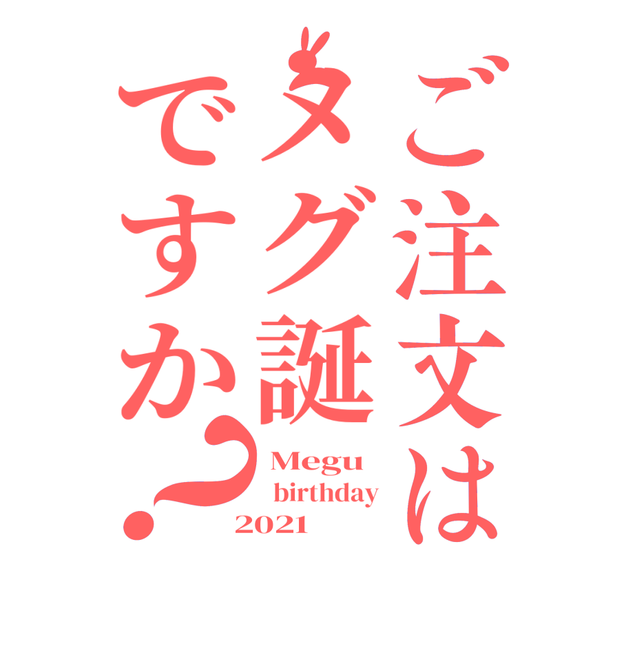 ご注文はメグ誕ですか？ Megu   birthday  2021
