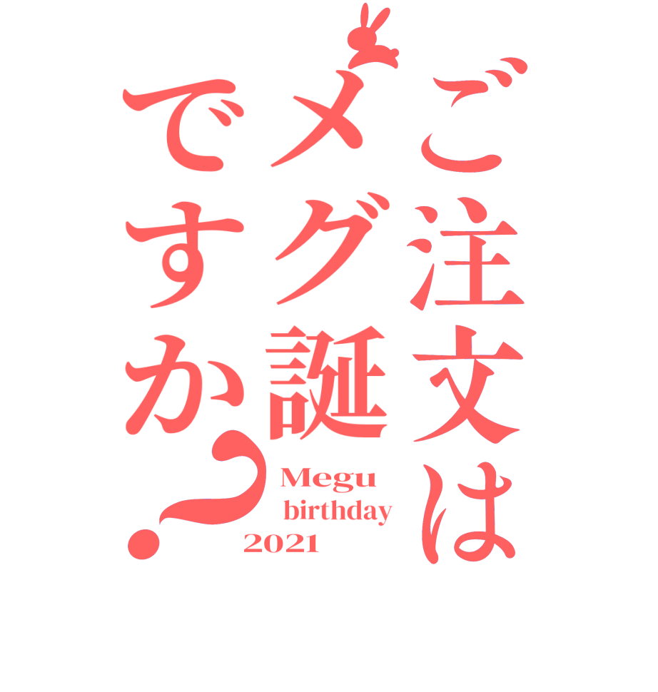 ご注文はメグ誕ですか？ Megu   birthday  2021