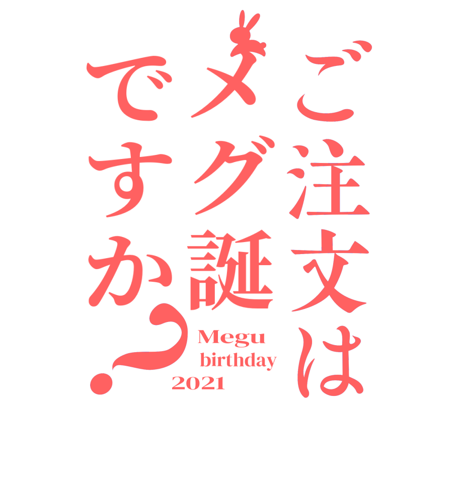 ご注文はメグ誕ですか？ Megu   birthday  2021