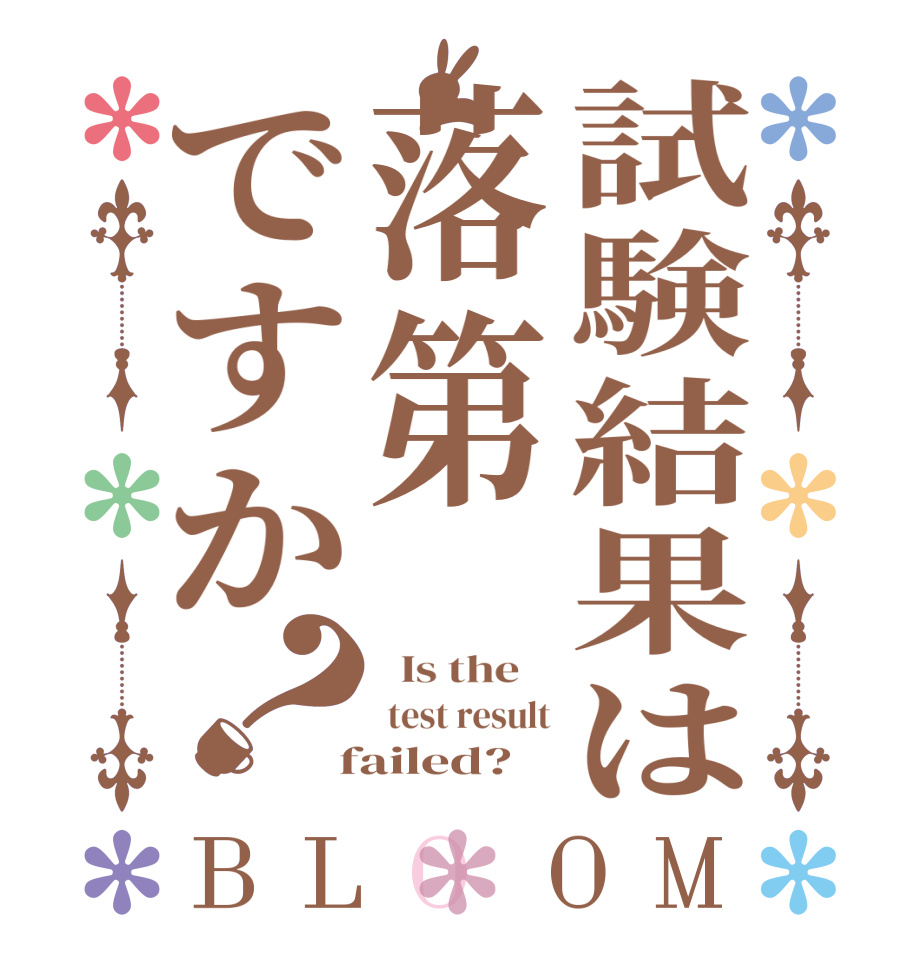 試験結果は落第ですか？BLOOM   Is the     test result  failed?