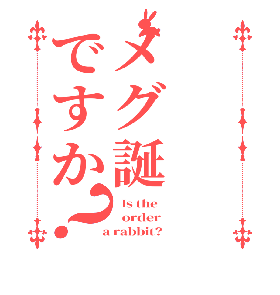 メグ誕ですか？  Is the      order    a rabbit?  