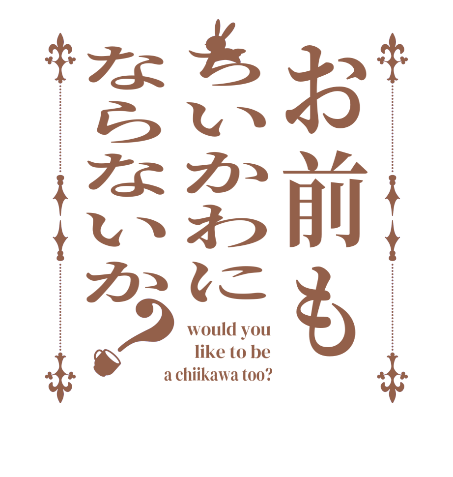 お前もちいかわにならないか？would you   like to be  a chiikawa too?
