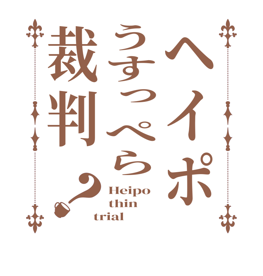 ヘイポうすっぺら裁判？Heipo thin trial