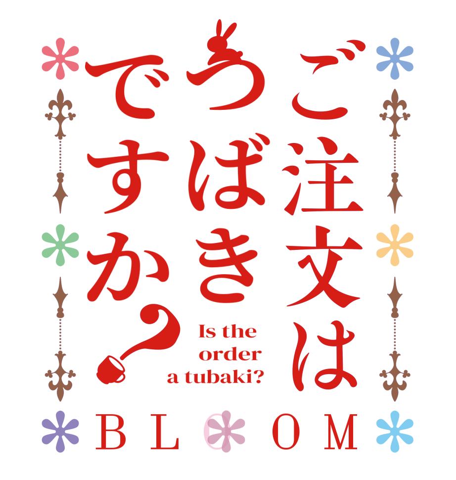 ご注文はつばきですか？BLOOM   Is the      order    a tubaki?  