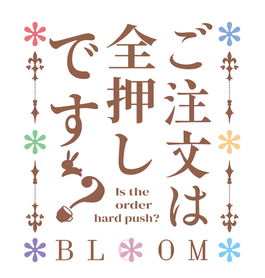 ご注文は全押しです？BLOOM   Is the      order   hard push?