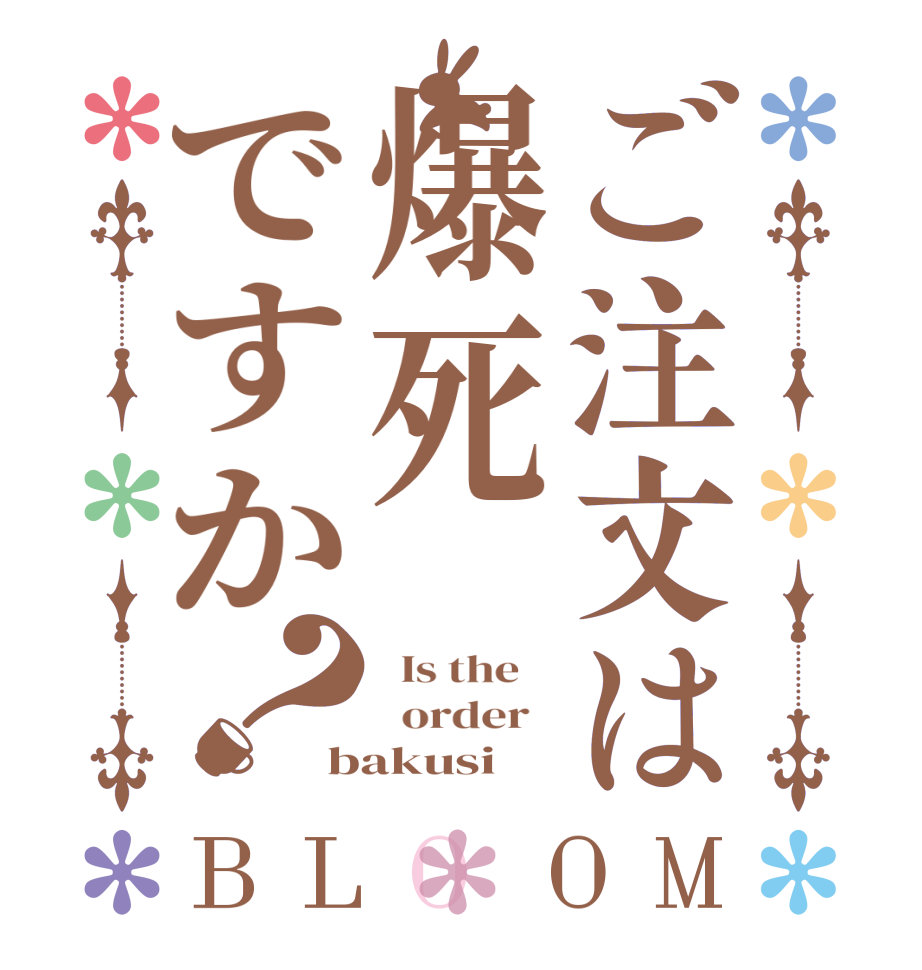 ご注文は爆死ですか？BLOOM   Is the      order   bakusi