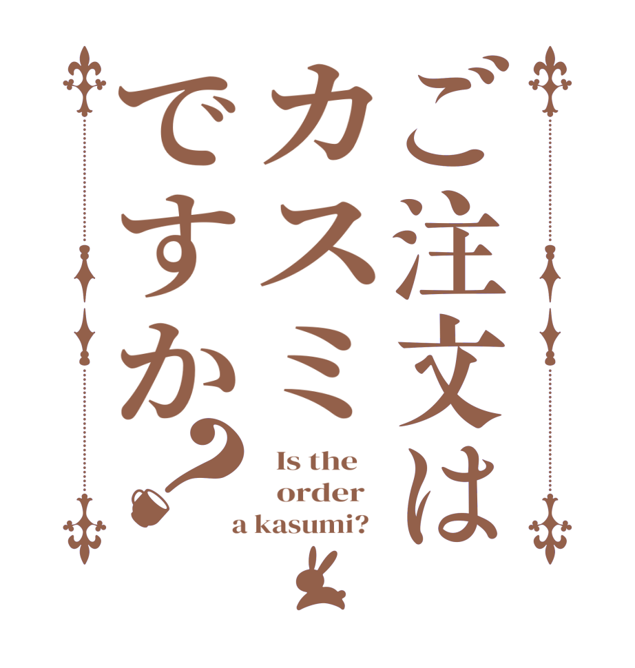 ご注文はカスミですか？  Is the      order    a kasumi?  