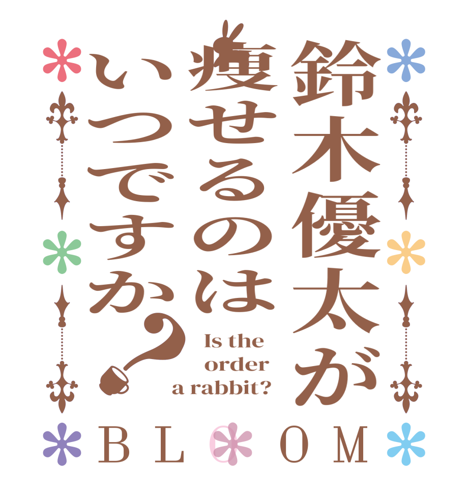 鈴木優太が痩せるのはいつですか？BLOOM   Is the      order    a rabbit?  