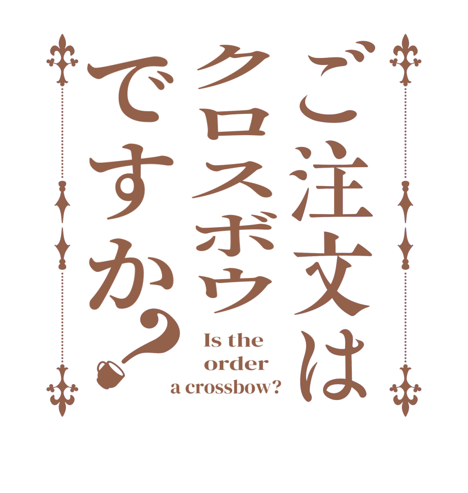 ご注文はクロスボウですか？  Is the      order    a crossbow?