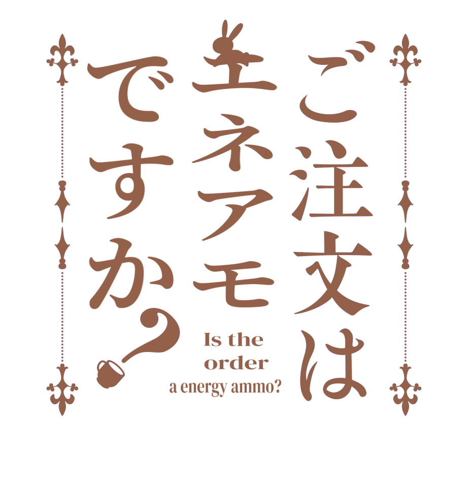 ご注文はエネアモですか？  Is the      order    a energy ammo?