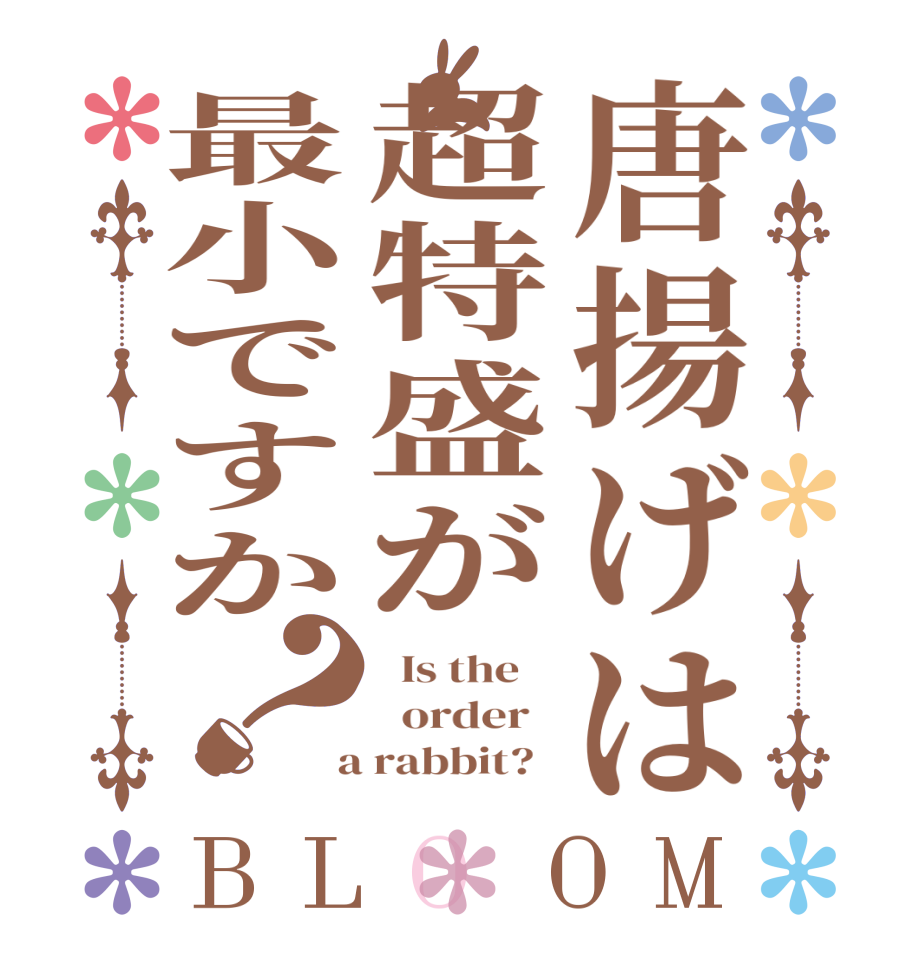 唐揚げは超特盛が最小ですか？BLOOM   Is the      order    a rabbit?  
