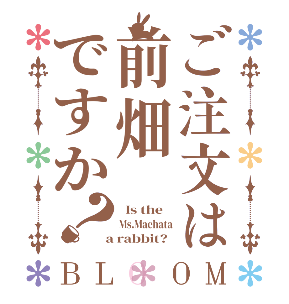 ご注文は前畑ですか？BLOOM   Is the    Ms.Maehata  a rabbit?  