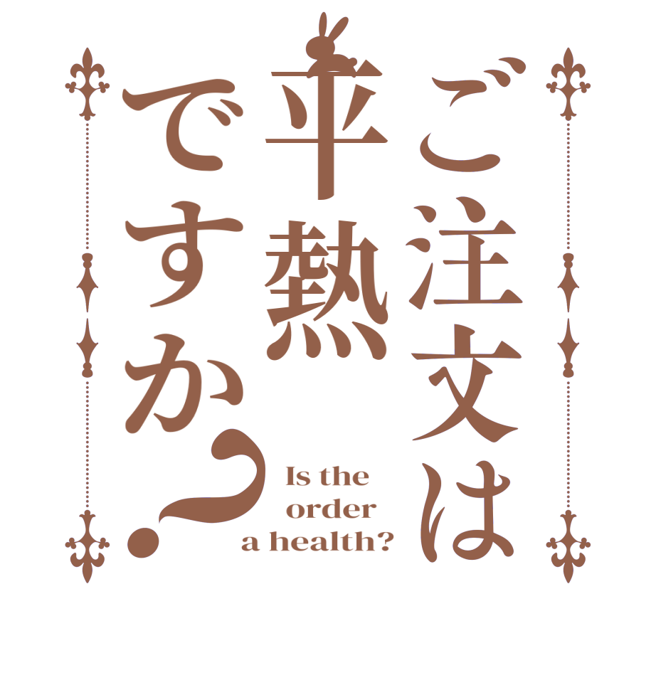 ご注文は平熱ですか？  Is the      order    a health?