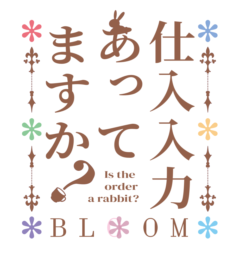 仕入入力あってますか？BLOOM   Is the      order    a rabbit?  