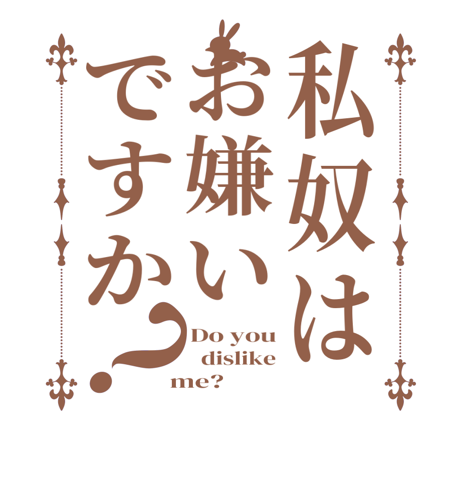 私奴はお嫌いですか？Do you   dislike  me?