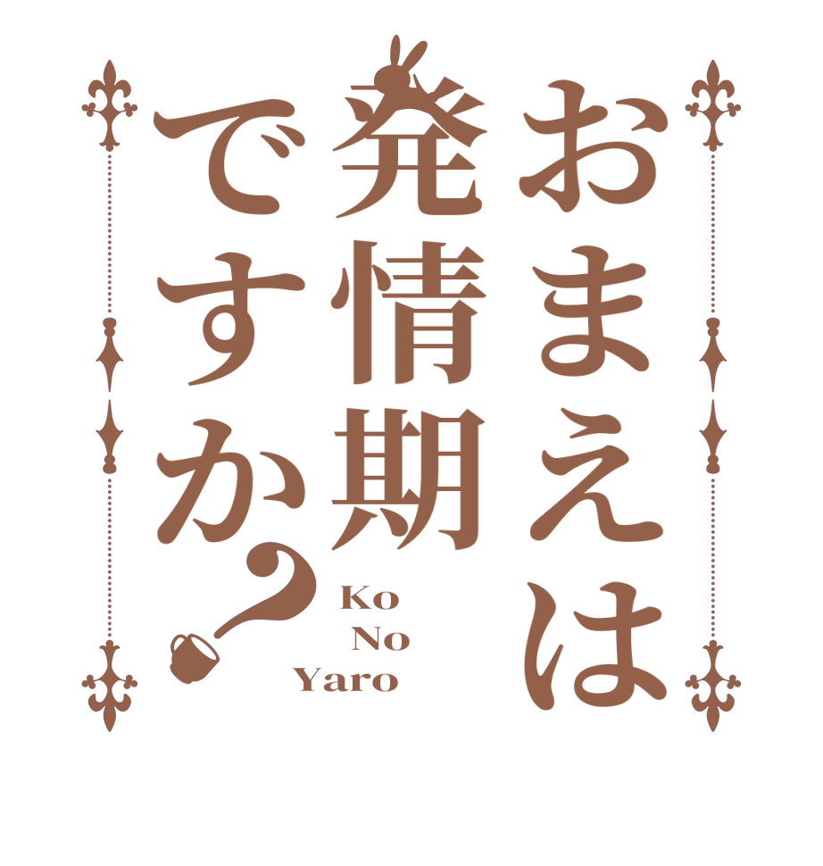 おまえは発情期ですか？Ko   No  Yaro
