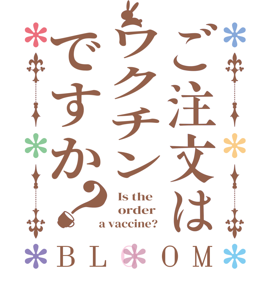 ご注文はワクチンですか？BLOOM   Is the      order    a vaccine?  