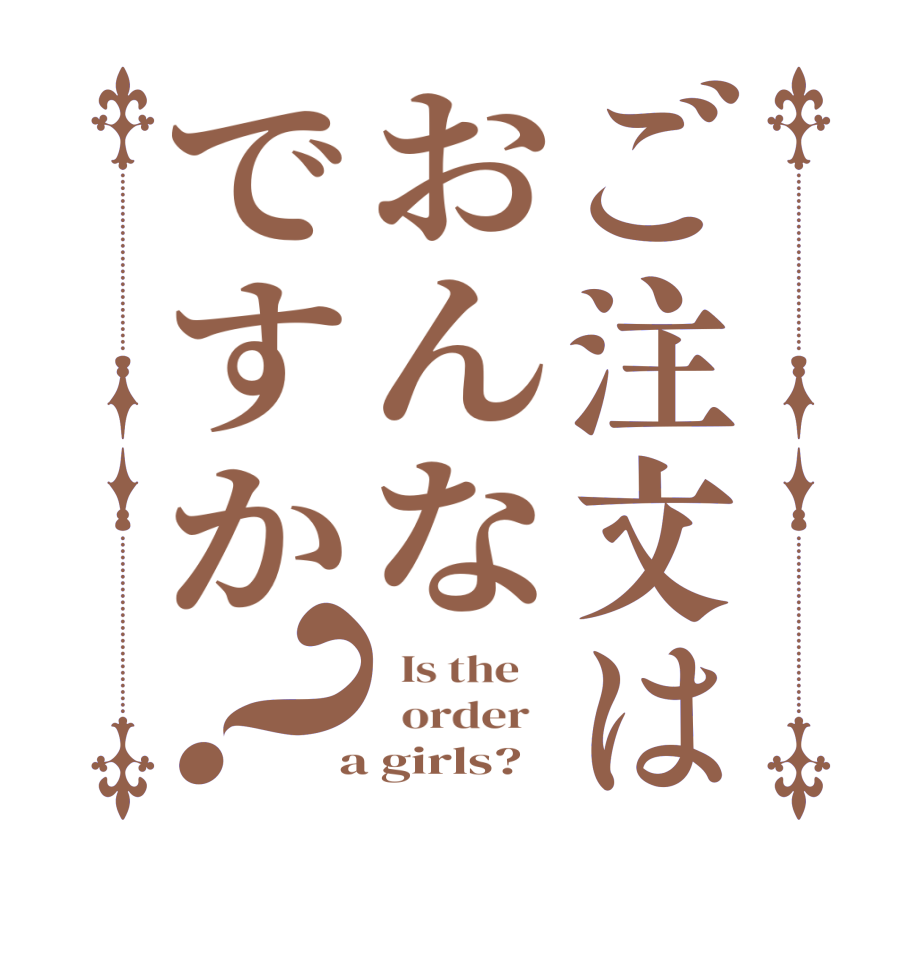 ご注文はおんなですか？  Is the      order    a girls?  