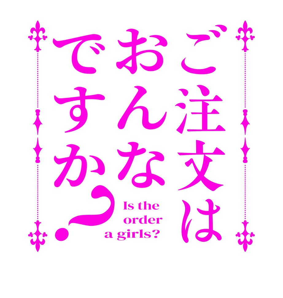 ご注文はおんなですか？  Is the      order    a girls?  
