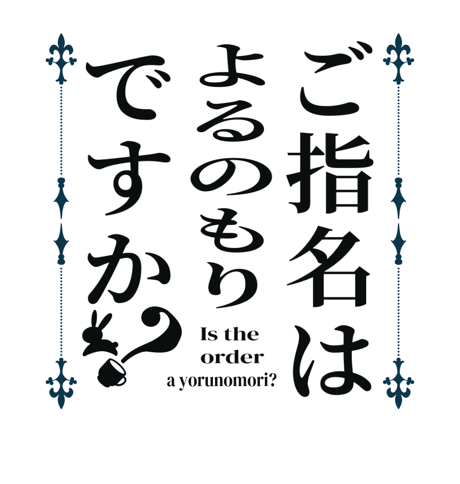 ご指名はよるのもりですか？  Is the      order    a yorunomori?