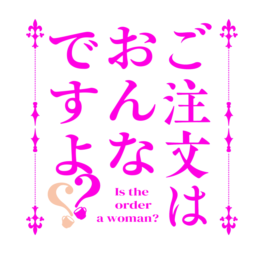 ご注文はおんなですよ？？  Is the      order    a woman?