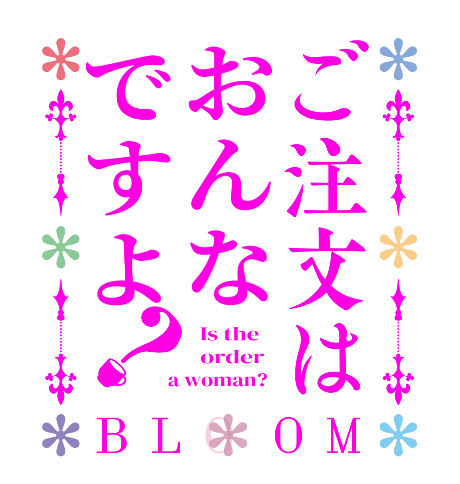 ご注文はおんなですよ？BLOOM   Is the      order    a woman?  