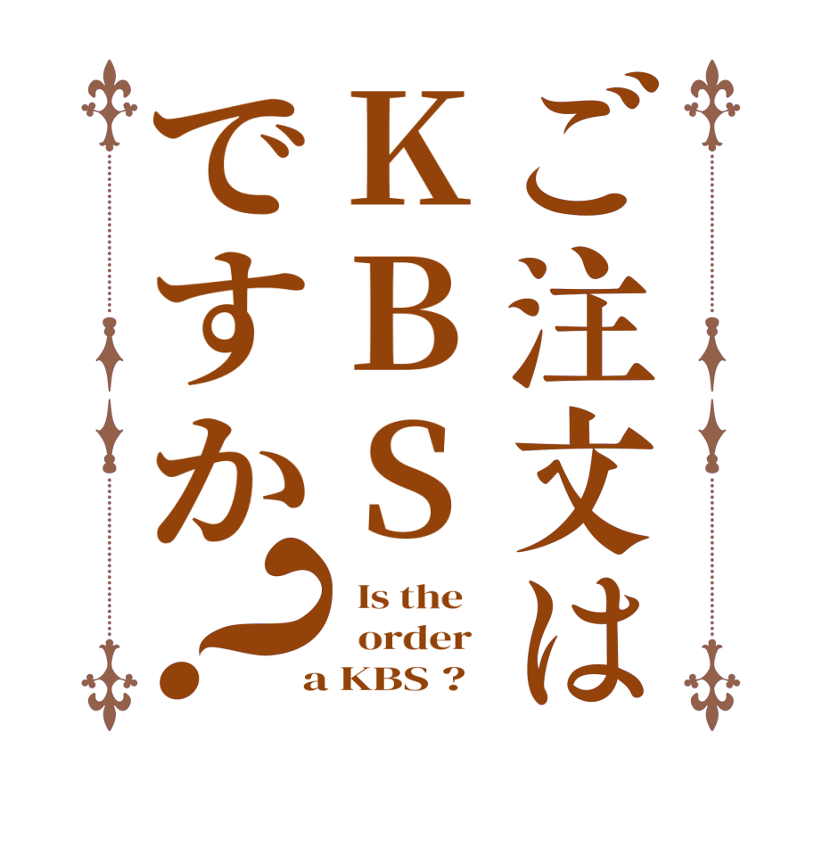 ご注文はKBSですか？  Is the      order    a KBS ?