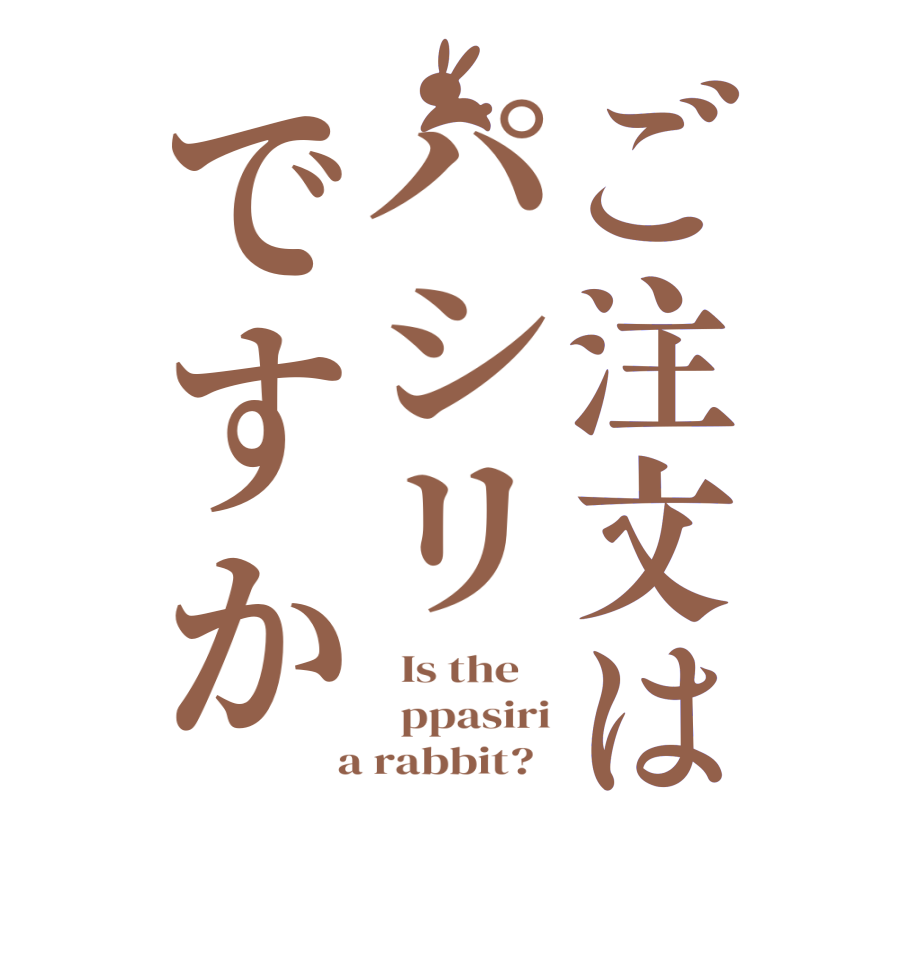 ご注文はパシリですか  Is the      ppasiri  a rabbit?  