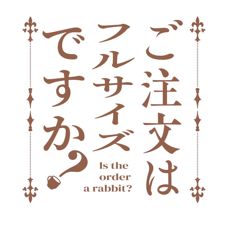 ご注文はフルサイズですか？  Is the      order    a rabbit?  