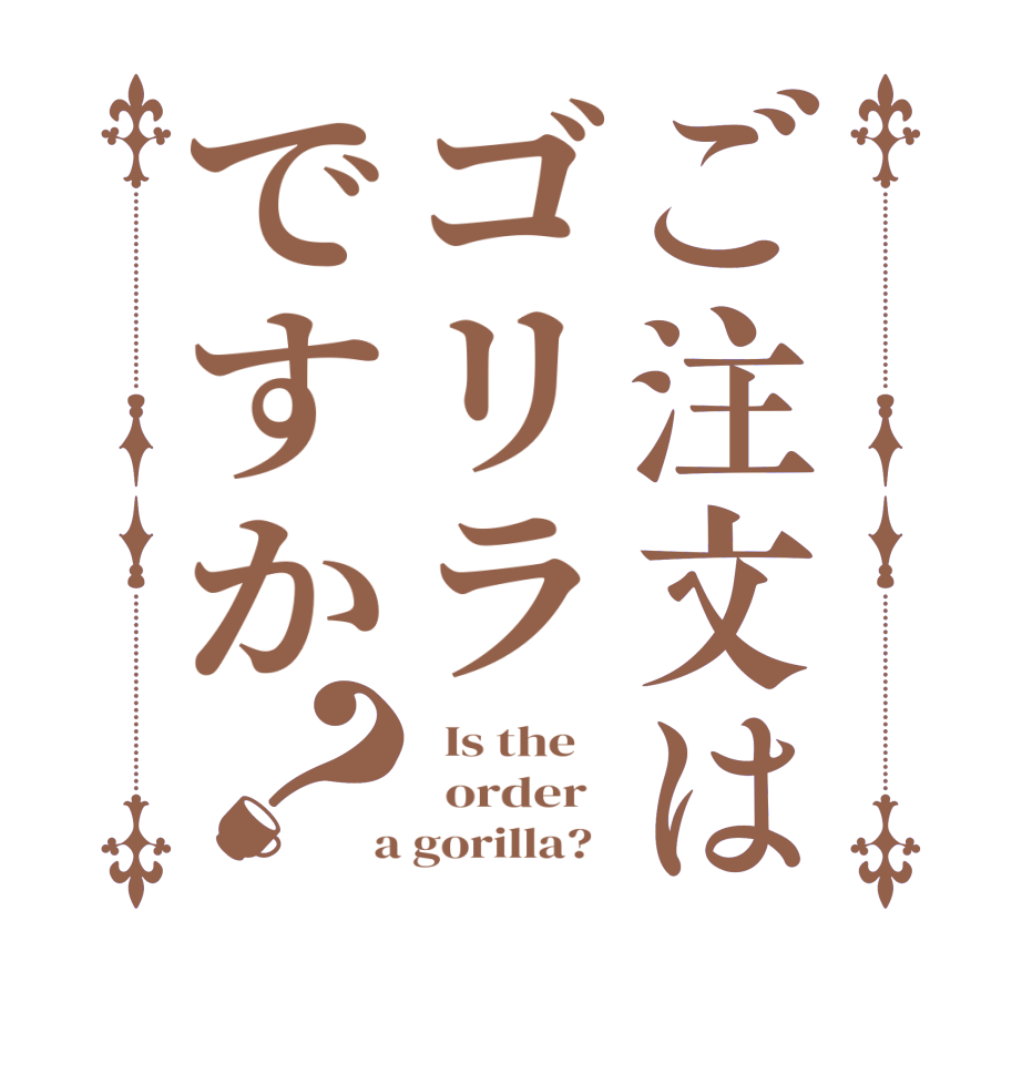 ご注文はゴリラですか？  Is the      order    a gorilla?  