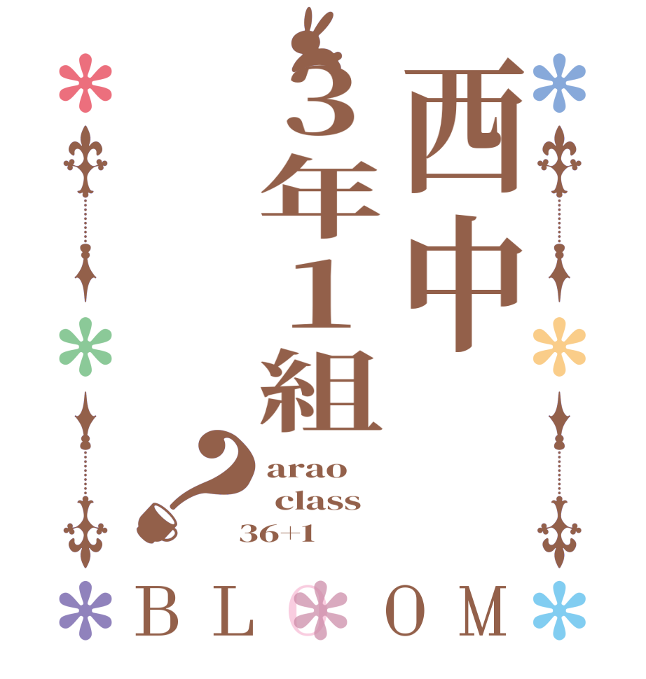 西中３年１組？BLOOM arao  class  36+1