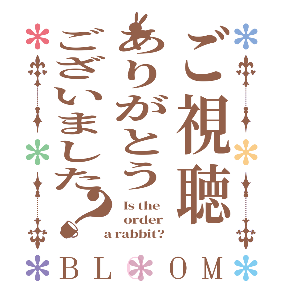 ご視聴ありがとうございました？BLOOM   Is the      order    a rabbit?  