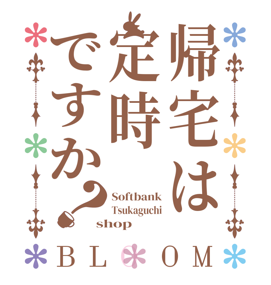 帰宅は定時ですか？BLOOM Softbank Tsukaguchi shop