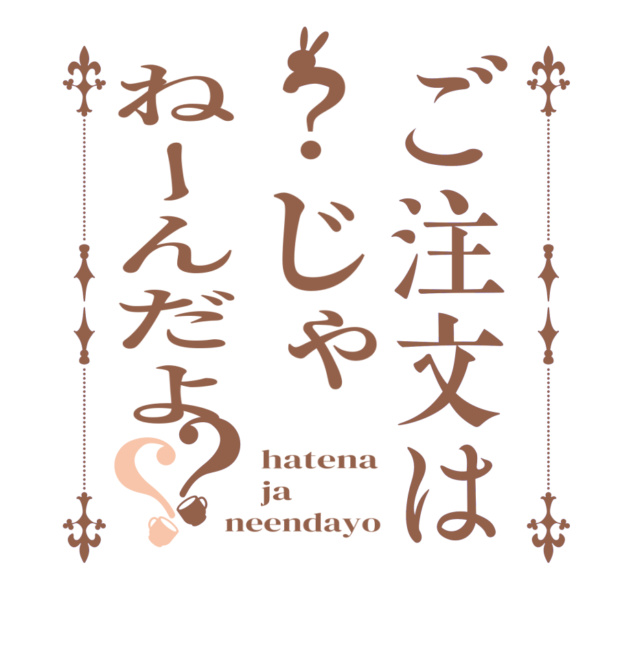 ご注文は？じゃねーんだよ？？hatena ja neendayo