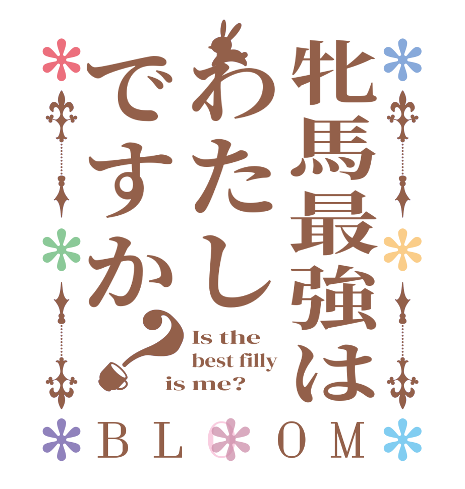 牝馬最強はわたしですか？BLOOM Is the best filly is me?