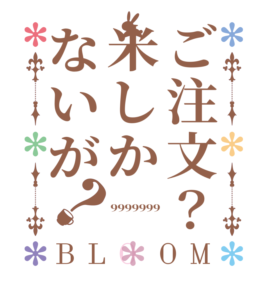 ご注文？米しかないが？BLOOM    9999999  