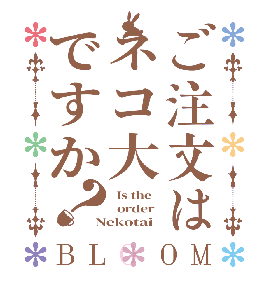 ご注文はネコ大ですか？BLOOM   Is the      order   Nekotai