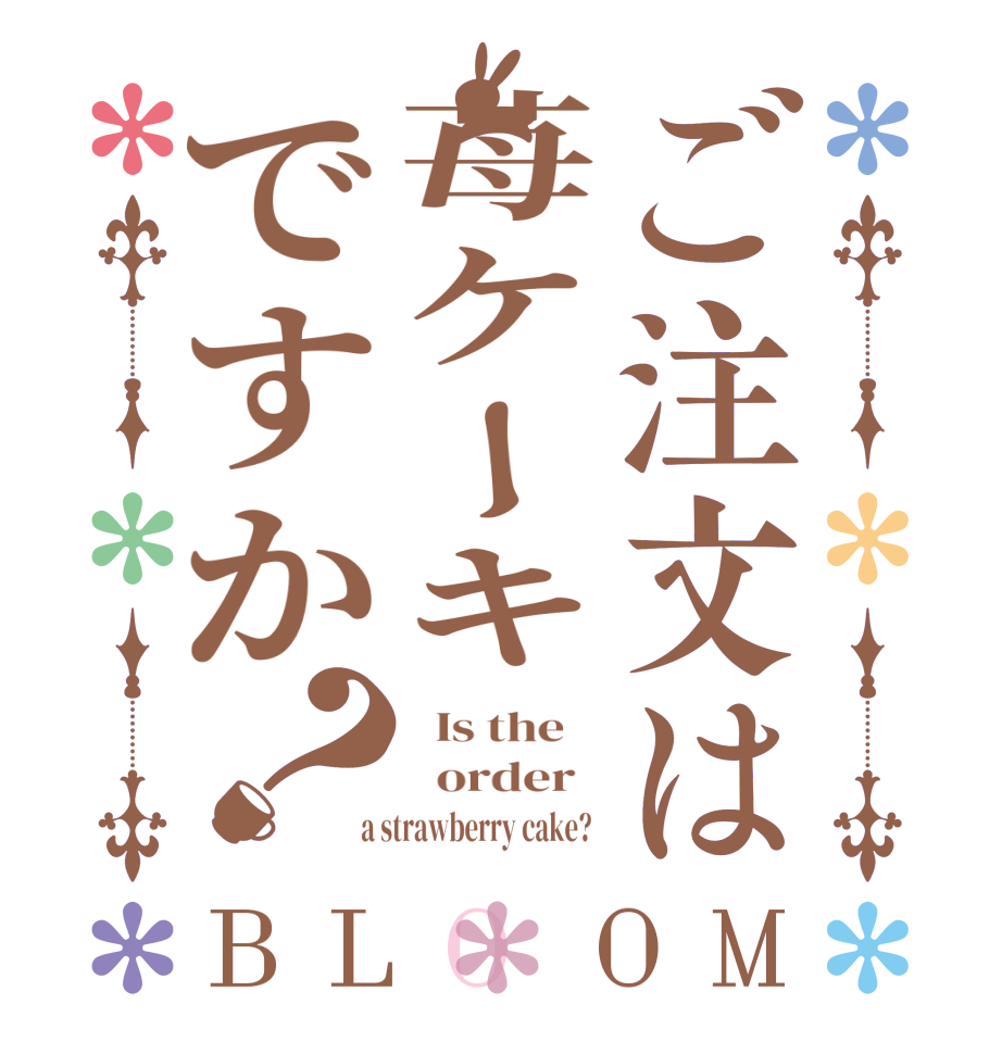 ご注文は苺ケーキですか？BLOOM   Is the      order    a strawberry cake?  