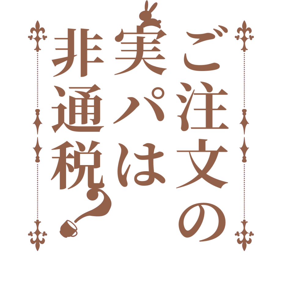 ご注文の実パは非通税？     