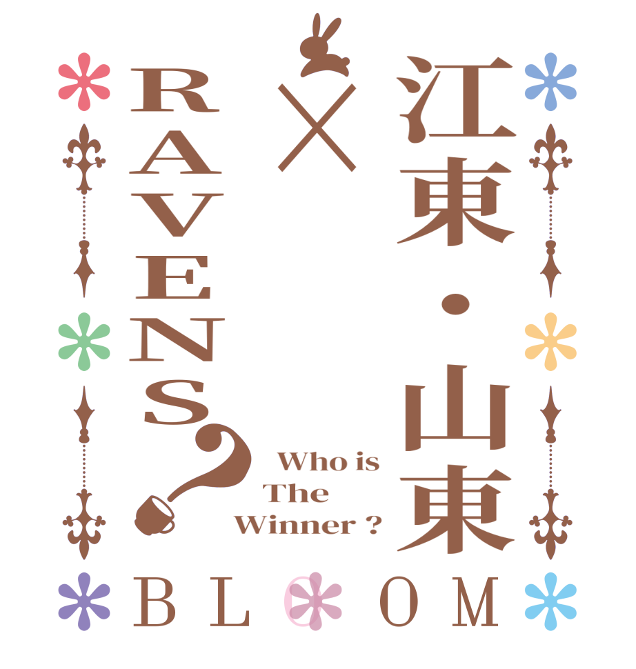 江東・山東×RAVENS？BLOOM   Who is The  Winner ?