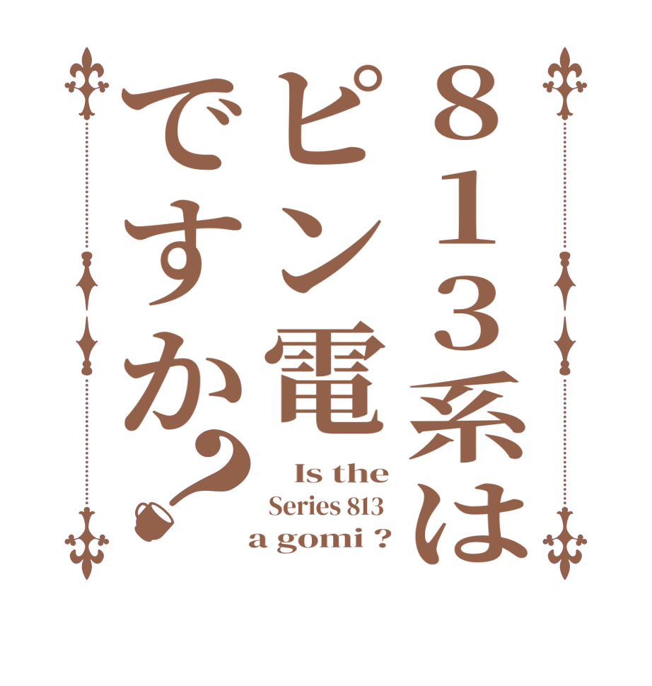 813系はピン電ですか？   Is the Series 813    a gomi ?
