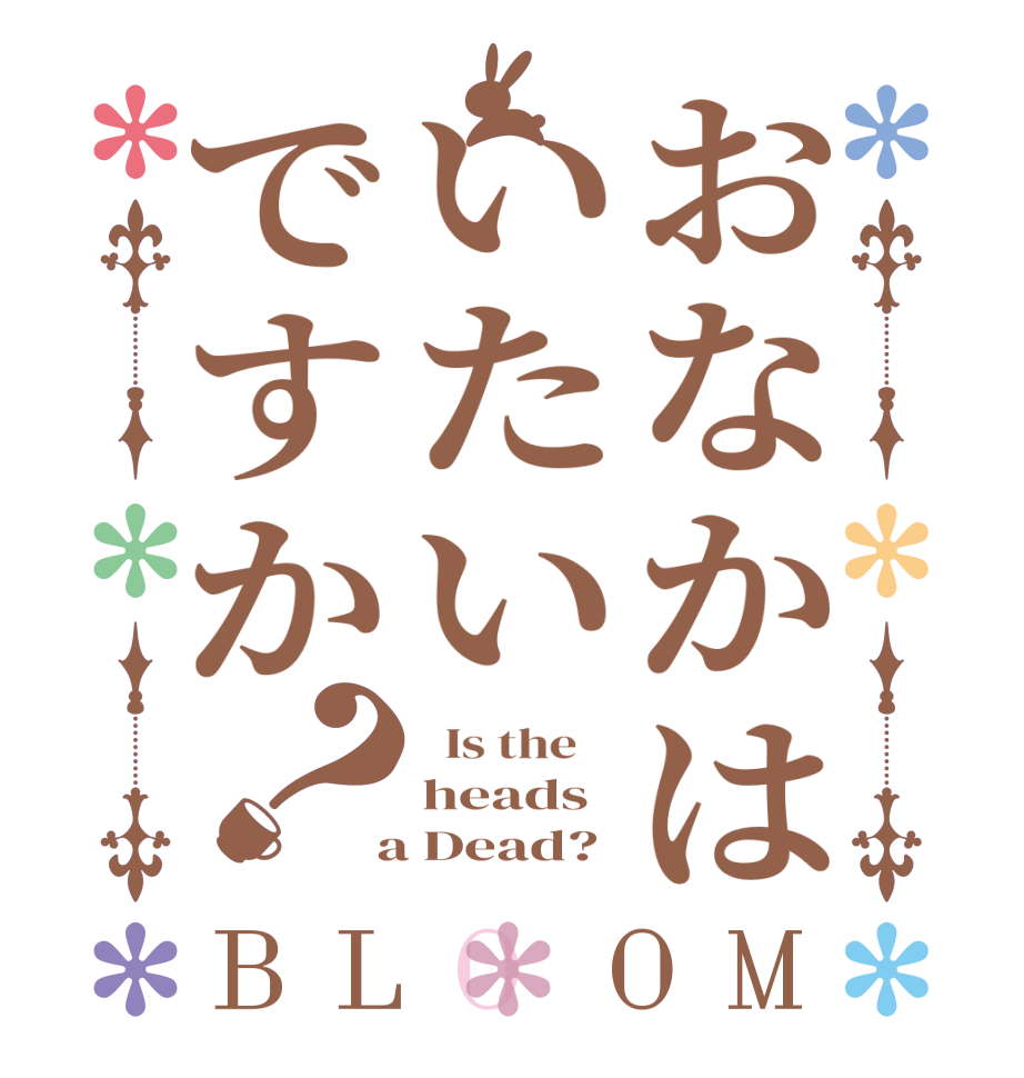 おなかはいたいですか？BLOOM   Is the    heads  a Dead?