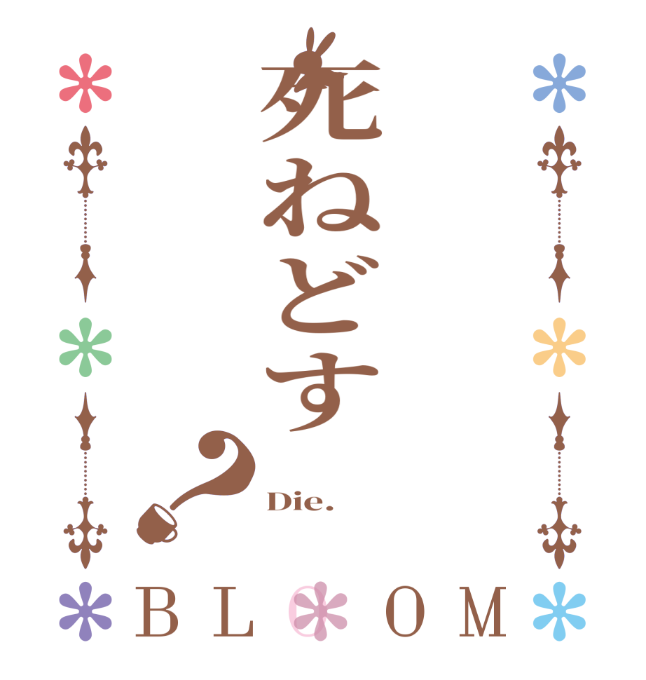 死ねどす？BLOOM   Die. 