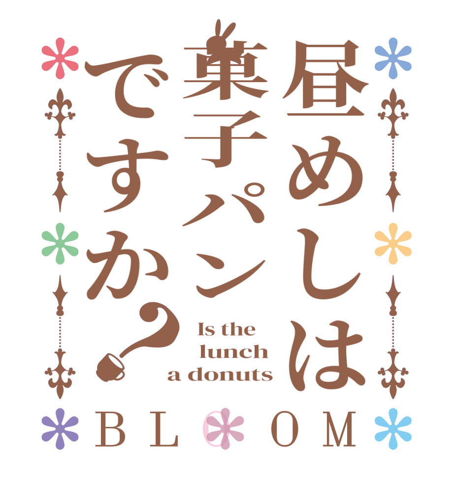 昼めしは菓子パンですか？BLOOM   Is the      lunch  a donuts