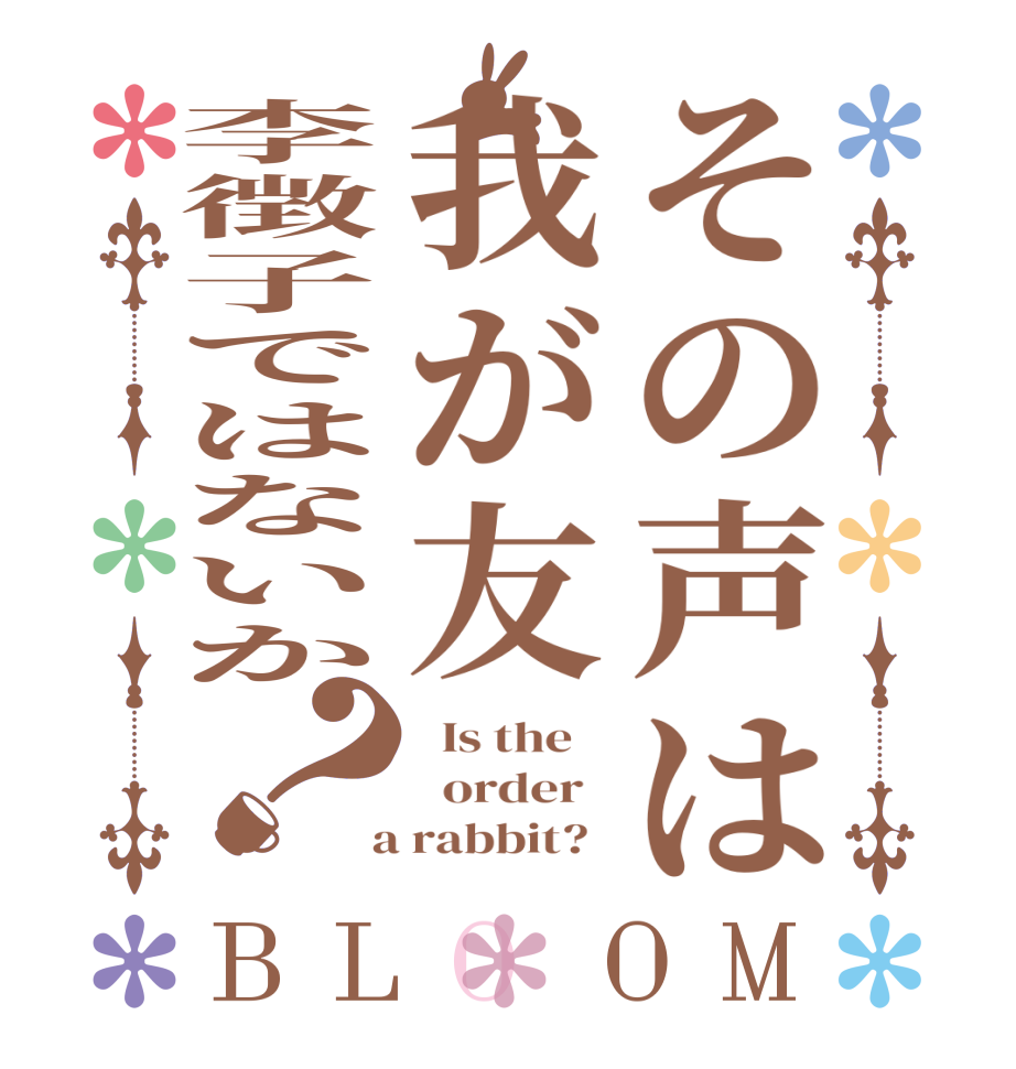 その声は我が友李徴子ではないか？BLOOM   Is the      order    a rabbit?  