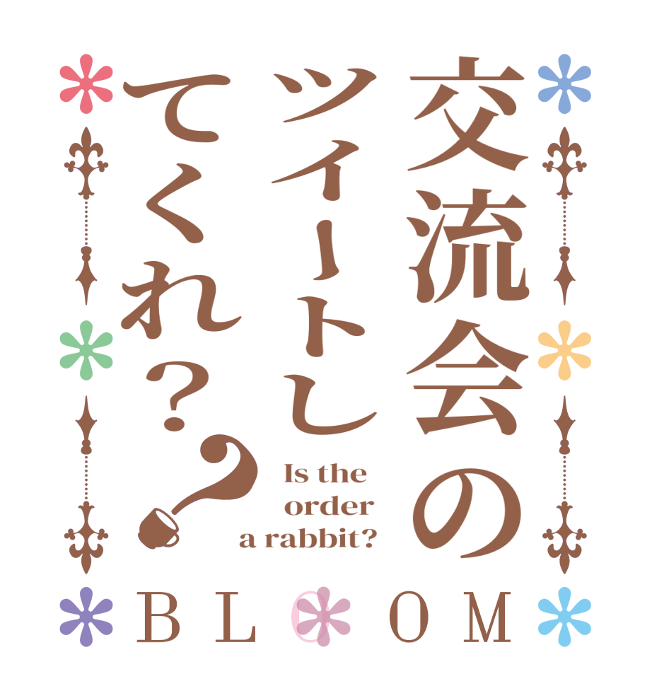 交流会のツイートしてくれ？？BLOOM   Is the      order    a rabbit?  