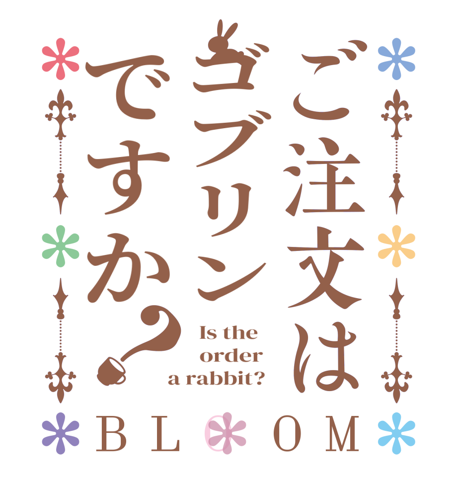 ご注文はゴブリンですか？BLOOM   Is the      order    a rabbit?  