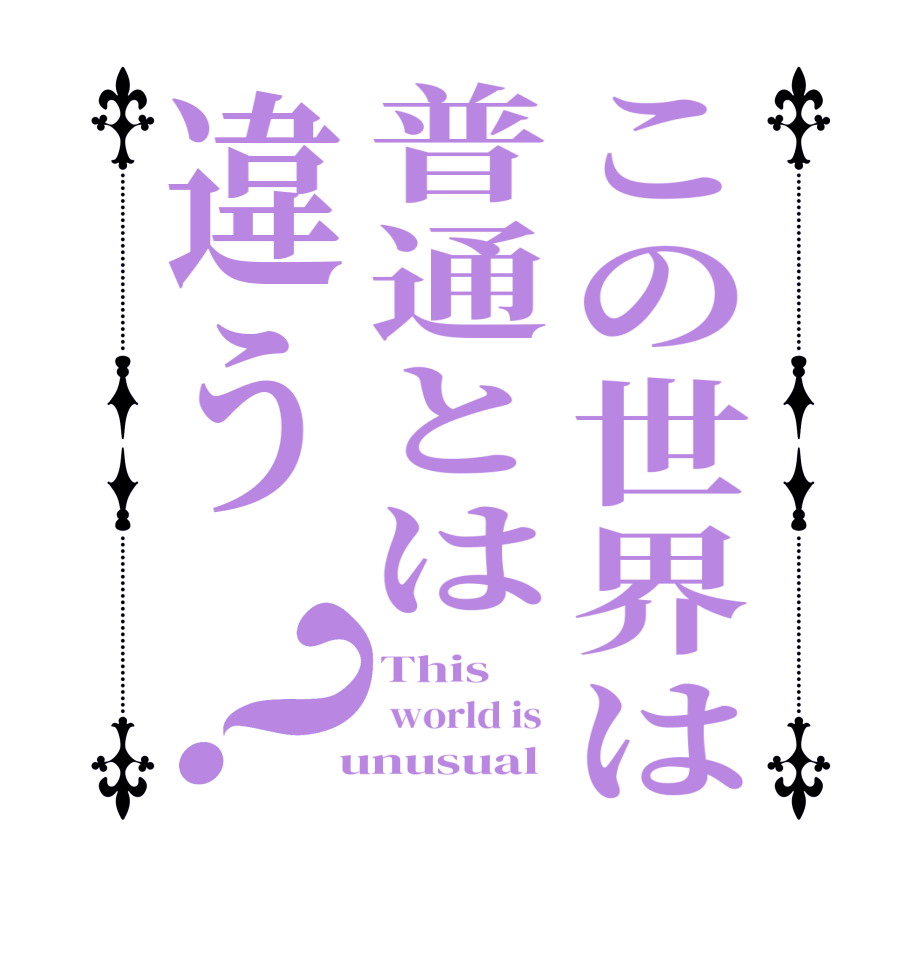 この世界は普通とは違う？This   world is   unusual