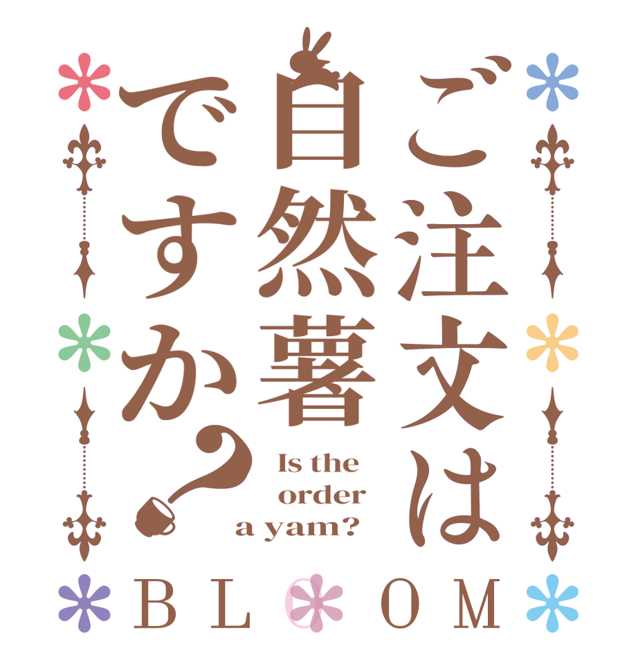 ご注文は自然薯ですか？BLOOM   Is the      order    a yam?